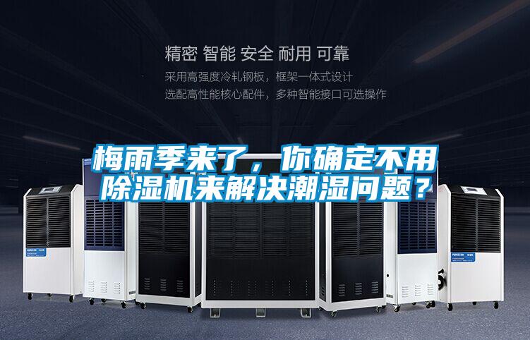 梅雨季来了，你确定不用除湿机来解决潮湿问题？