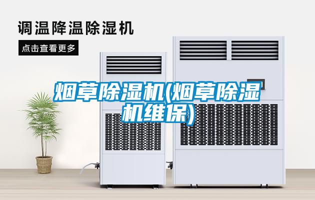 烟草除湿机(烟草除湿机维保)