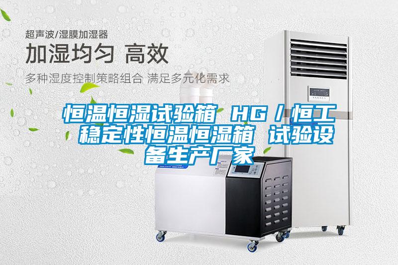 恒温恒湿试验箱 HG／恒工 稳定性恒温恒湿箱 试验设备生产厂家