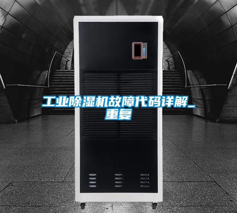 工业除湿机故障代码详解_重复