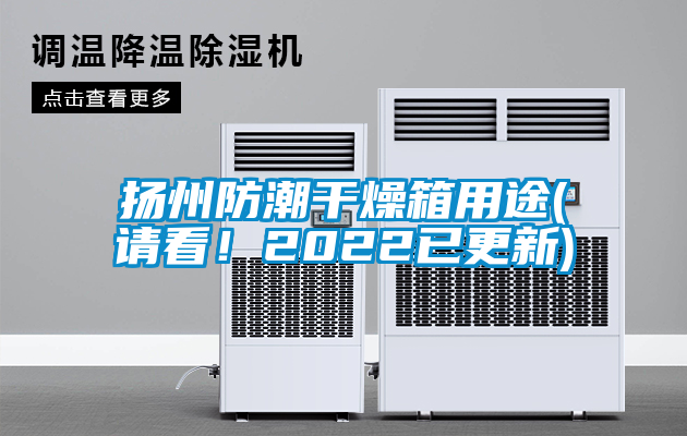 扬州防潮干燥箱用途(请看！2022已更新)