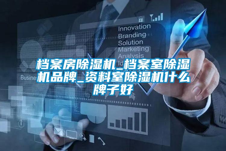 档案房除湿机_档案室除湿机品牌_资料室除湿机什么牌子好