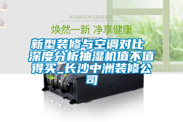 新型装修与空调对比 深度分析抽湿机值不值得买_长沙中洲装修公司