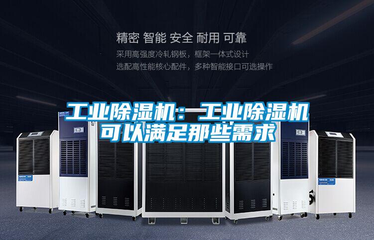 工业除湿机：工业除湿机可以满足那些需求