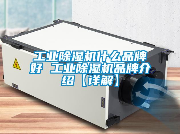 工业除湿机什么品牌好 工业除湿机品牌介绍【详解】