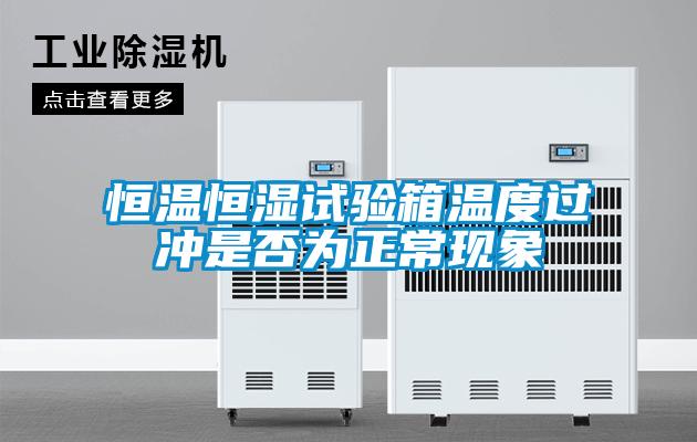 恒温恒湿试验箱温度过冲是否为正常现象