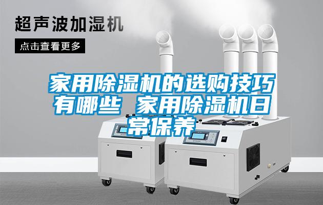 家用除湿机的选购技巧有哪些 家用除湿机日常保养