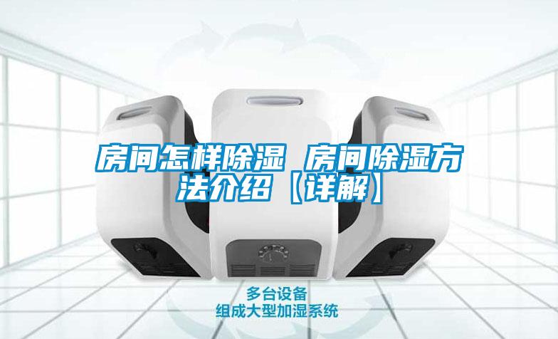 房间怎样除湿 房间除湿方法介绍【详解】
