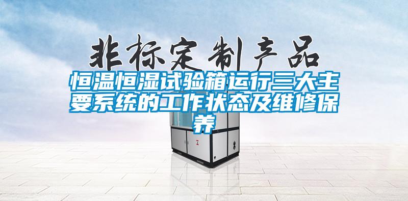恒温恒湿试验箱运行三大主要系统的工作状态及维修保养