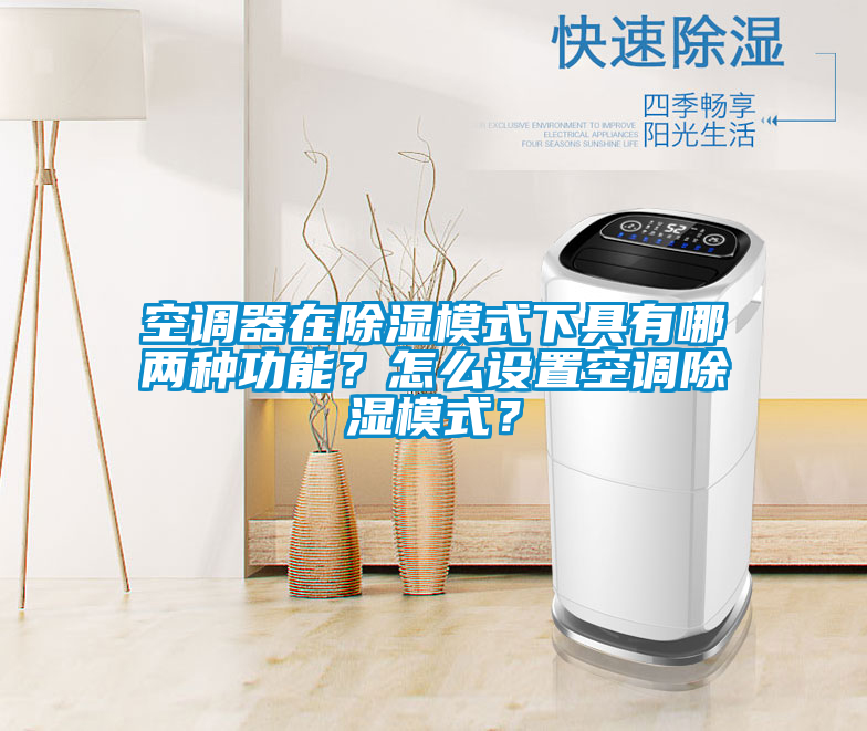 空调器在除湿模式下具有哪两种功能？怎么设置空调除湿模式？