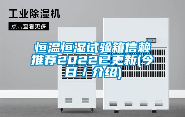 恒温恒湿试验箱信赖推荐2022已更新(今日／介绍)