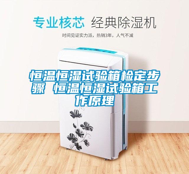 恒温恒湿试验箱检定步骤 恒温恒湿试验箱工作原理