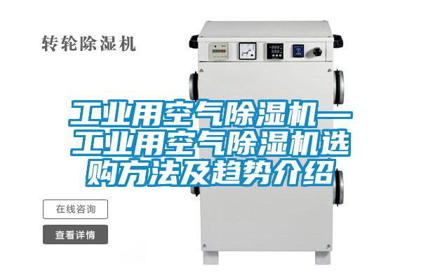 工业用空气除湿机—工业用空气除湿机选购方法及趋势介绍
