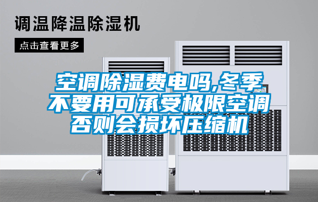 空调除湿费电吗,冬季不要用可承受极限空调否则会损坏压缩机