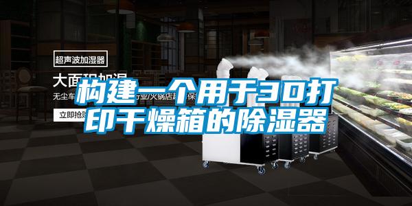 构建一个用于3D打印干燥箱的除湿器