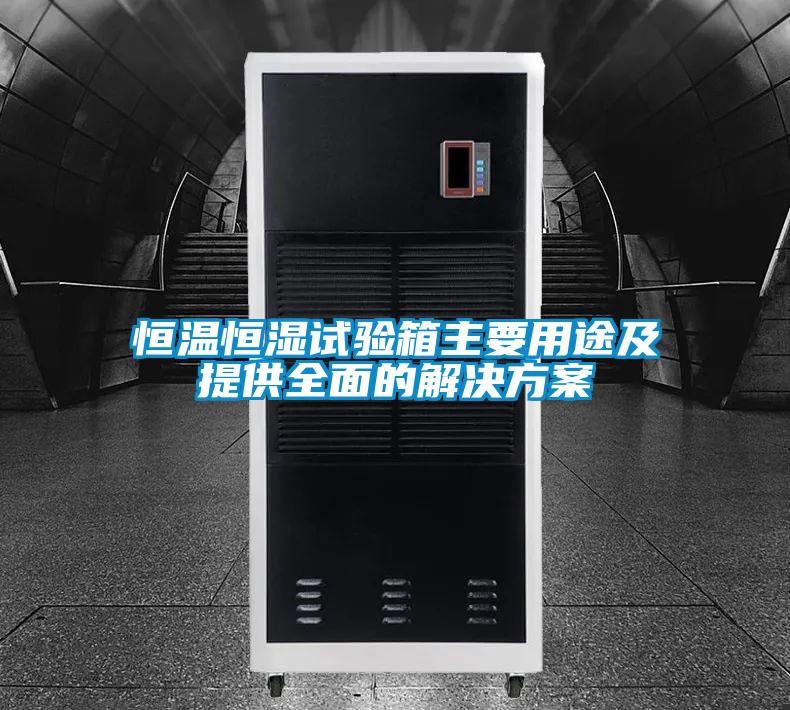 恒温恒湿试验箱主要用途及提供全面的解决方案