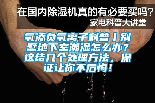 氧添负氧离子科普丨别墅地下室潮湿怎么办？这结几个处理方法，保证让你不后悔！