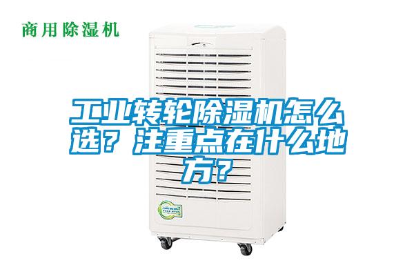 工业转轮除湿机怎么选？注重点在什么地方？