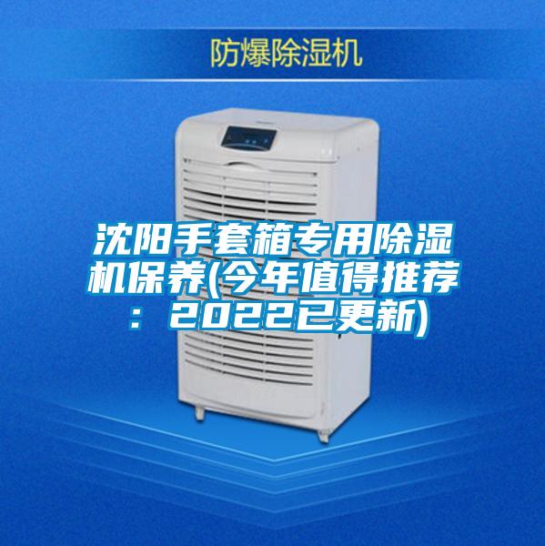 沈阳手套箱专用除湿机保养(今年值得推荐：2022已更新)