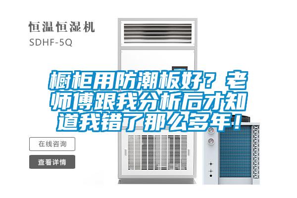 橱柜用防潮板好？老师傅跟我分析后才知道我错了那么多年！