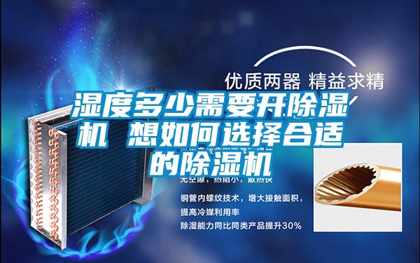湿度多少需要开除湿机 想如何选择合适的除湿机