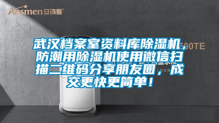 武汉档案室资料库除湿机，防潮用除湿机使用微信扫描二维码分享朋友圈，成交更快更简单！