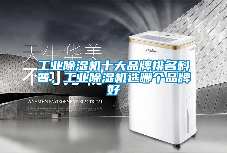 工业除湿机十大品牌排名科普，工业除湿机选哪个品牌好