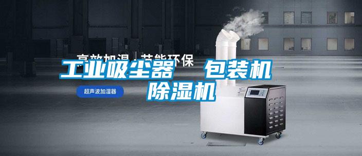 工业吸尘器  包装机  除湿机