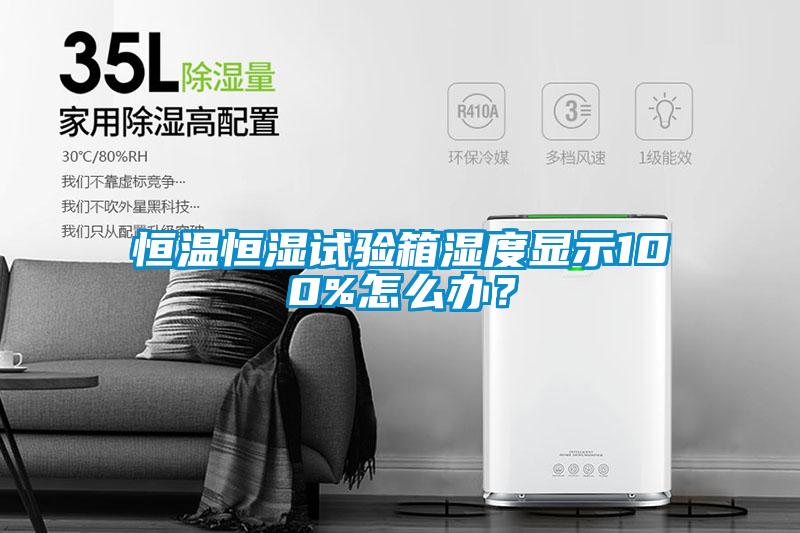 恒温恒湿试验箱湿度显示100%怎么办？