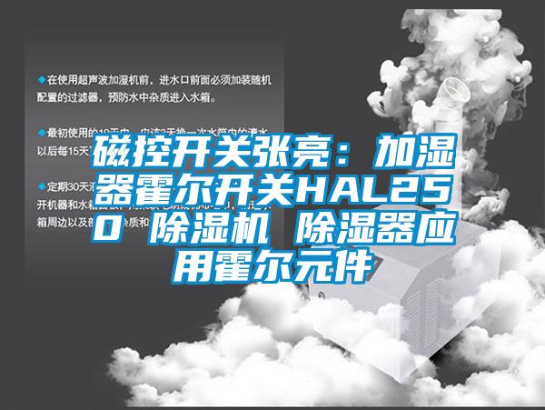 磁控开关张亮：加湿器霍尔开关HAL250 除湿机 除湿器应用霍尔元件