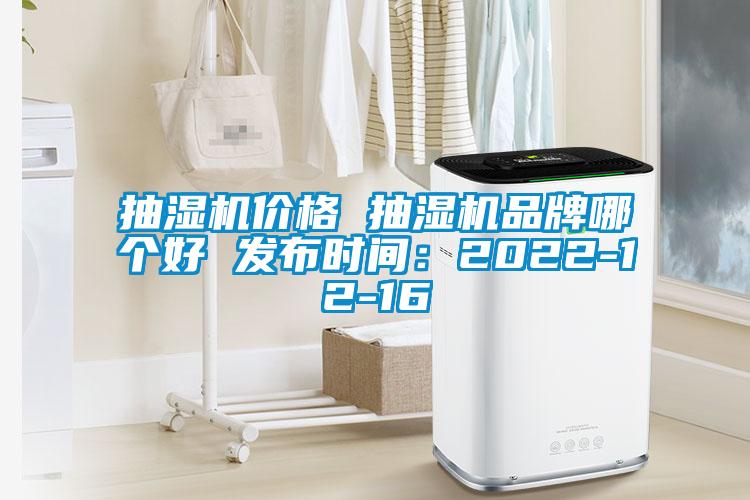 抽湿机价格 抽湿机品牌哪个好 发布时间：2022-12-16