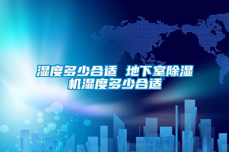 湿度多少合适 地下室除湿机湿度多少合适