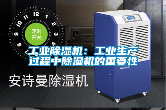 工业除湿机：工业生产过程中除湿机的重要性