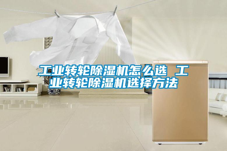 工业转轮除湿机怎么选 工业转轮除湿机选择方法
