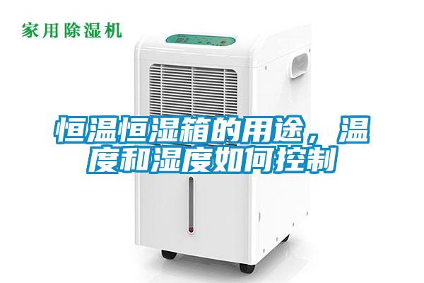 恒温恒湿箱的用途，温度和湿度如何控制