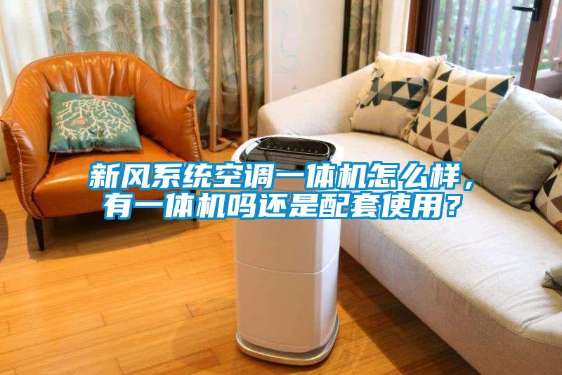 新风系统空调一体机怎么样，有一体机吗还是配套使用？