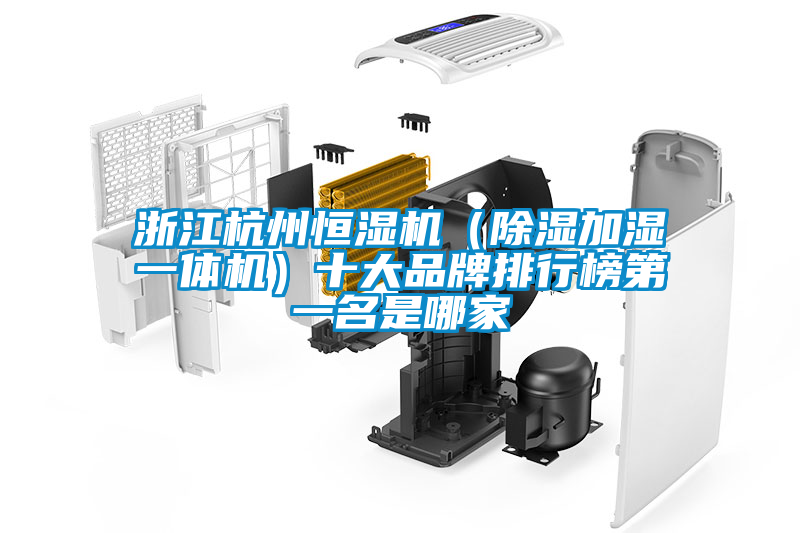 浙江杭州恒湿机（除湿加湿一体机）十大品牌排行榜第一名是哪家