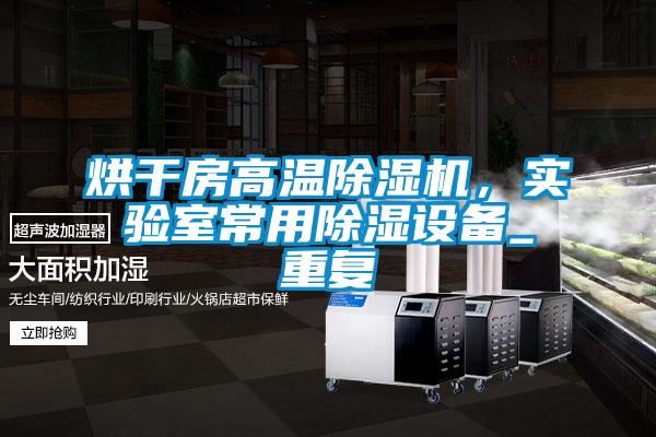 烘干房高温除湿机，实验室常用除湿设备_重复