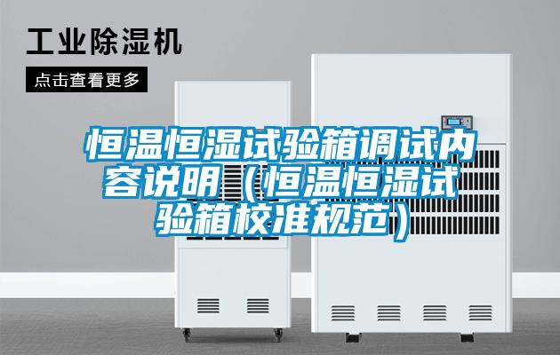 恒温恒湿试验箱调试内容说明（恒温恒湿试验箱校准规范）