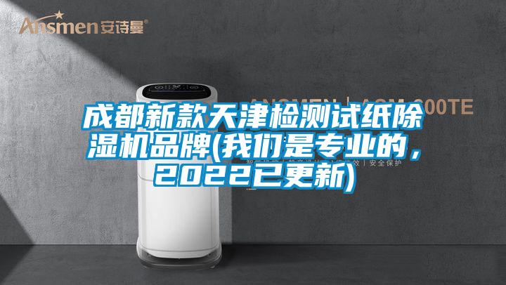 成都新款天津检测试纸除湿机品牌(我们是专业的，2022已更新)