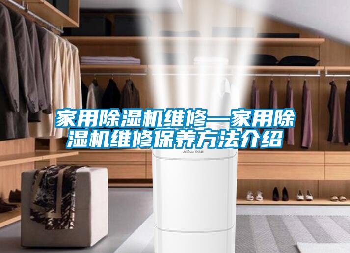 家用除湿机维修—家用除湿机维修保养方法介绍