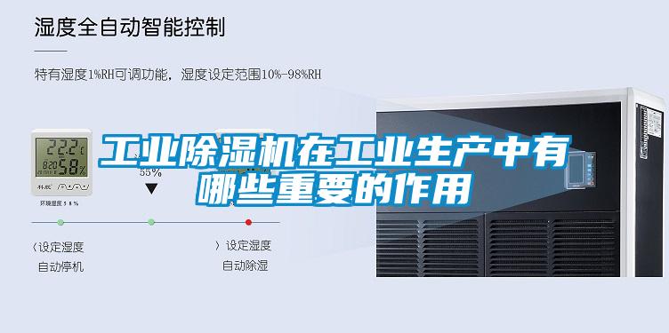 工业除湿机在工业生产中有哪些重要的作用