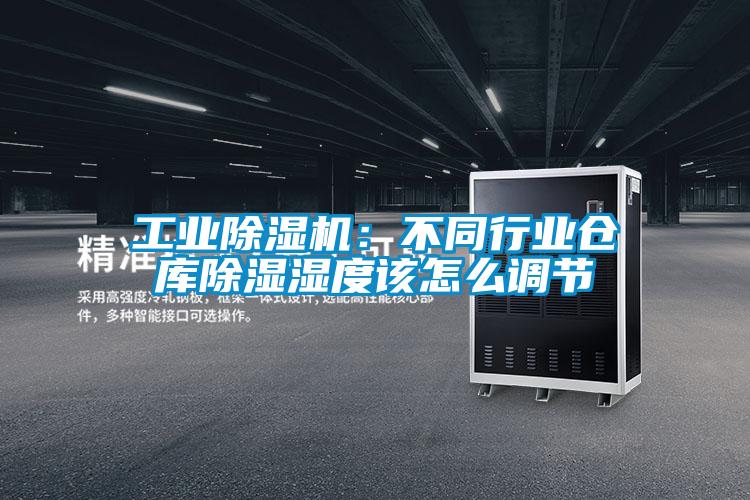 工业除湿机：不同行业仓库除湿湿度该怎么调节