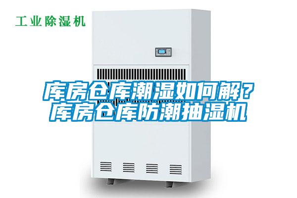 库房仓库潮湿如何解？库房仓库防潮抽湿机