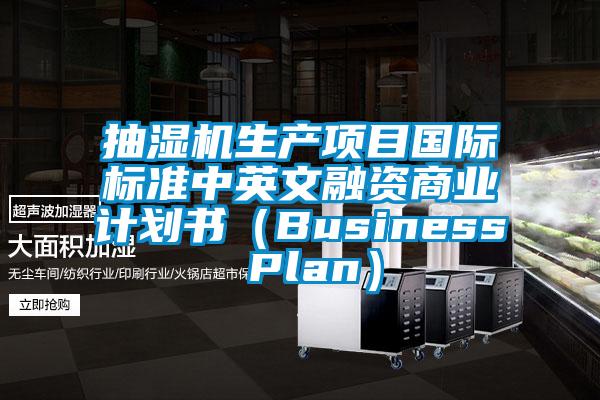 抽湿机生产项目国际标准中英文融资商业计划书（Business Plan）