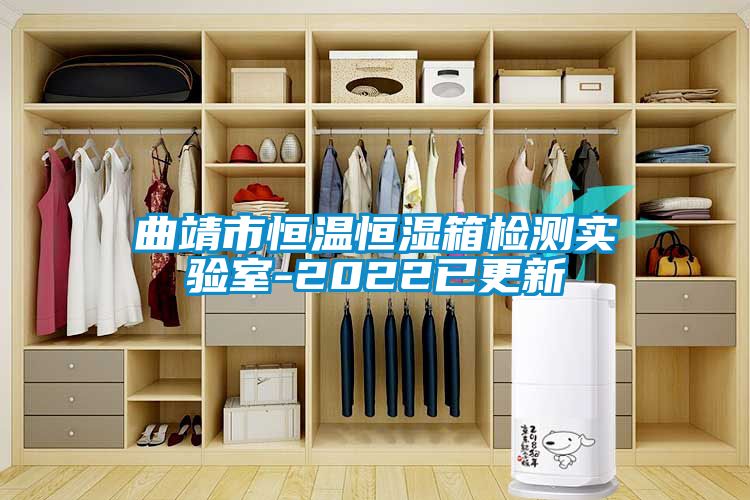曲靖市恒温恒湿箱检测实验室-2022已更新