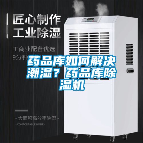 药品库如何解决潮湿？药品库除湿机