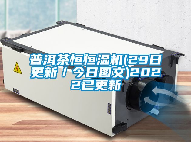 普洱茶恒恒湿机(29日更新／今日图文)2022已更新
