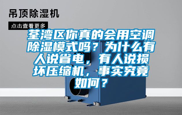 荃湾区你真的会用空调除湿模式吗？为什么有人说省电，有人说损坏压缩机，事实究竟如何？