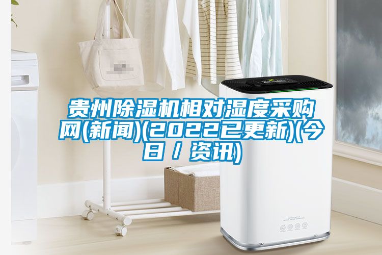 贵州除湿机相对湿度采购网(新闻)(2022已更新)(今日／资讯)